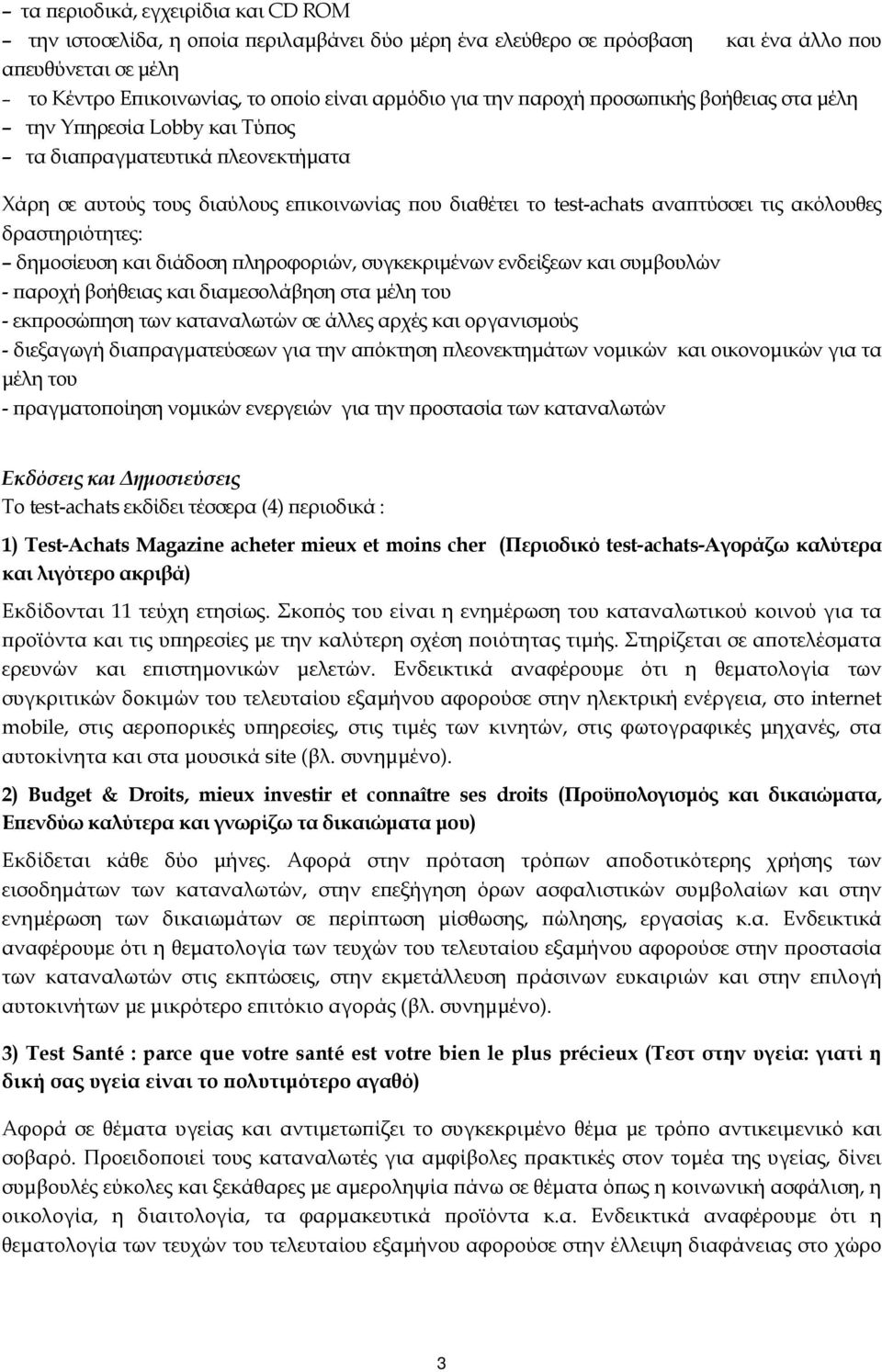 δραστηριότητες: δηµοσίευση και διάδοση ληροφοριών, συγκεκριµένων ενδείξεων και συµβουλών - αροχή βοήθειας και διαµεσολάβηση στα µέλη του - εκ ροσώ ηση των καταναλωτών σε άλλες αρχές και οργανισµούς -