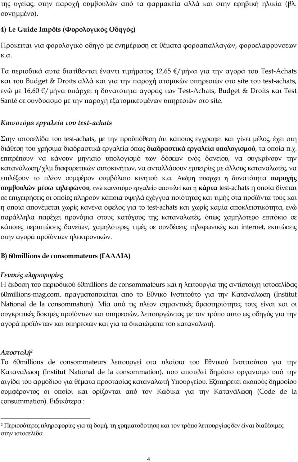 για φορολογικό οδηγό µε ενηµέρωση σε θέµατα φοροα αλλαγών, φοροελαφρύνσεων κ.α. Τα εριοδικά αυτά διατίθενται έναντι τιµήµατος 12,65 /µήνα για την αγορά του Test-Achats και του Budget & Droits αλλά