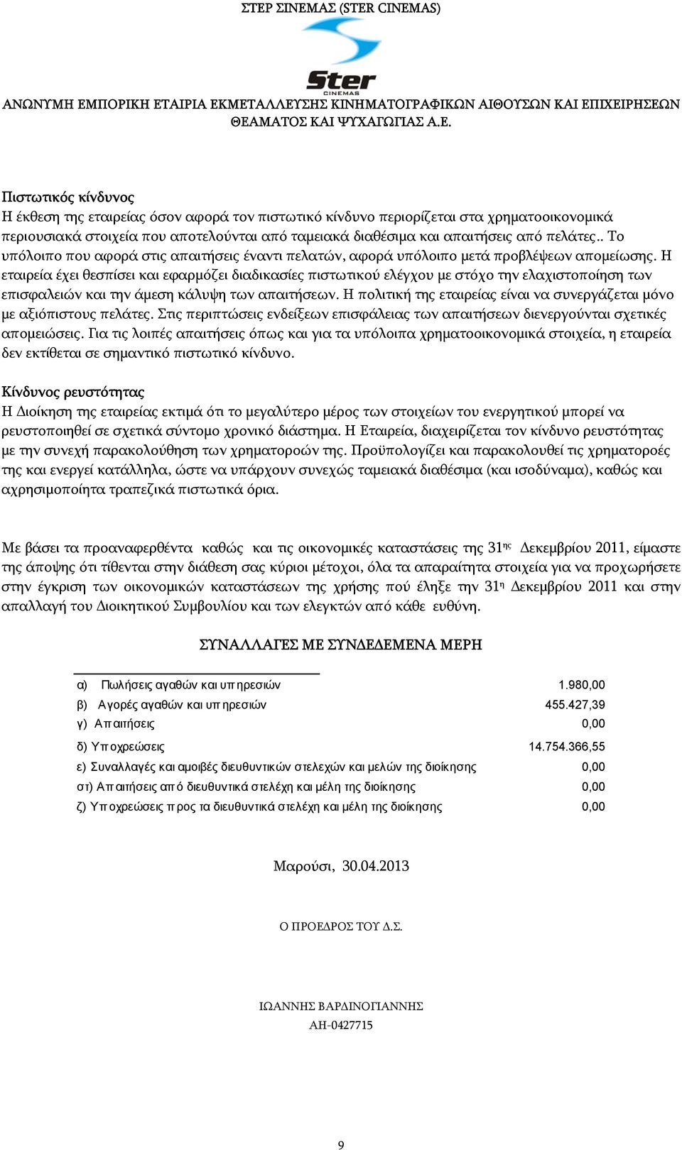 Η εταιρεία έχει θεσπίσει και εφαρμόζει διαδικασίες πιστωτικού ελέγχου με στόχο την ελαχιστοποίηση των επισφαλειών και την άμεση κάλυψη των απαιτήσεων.