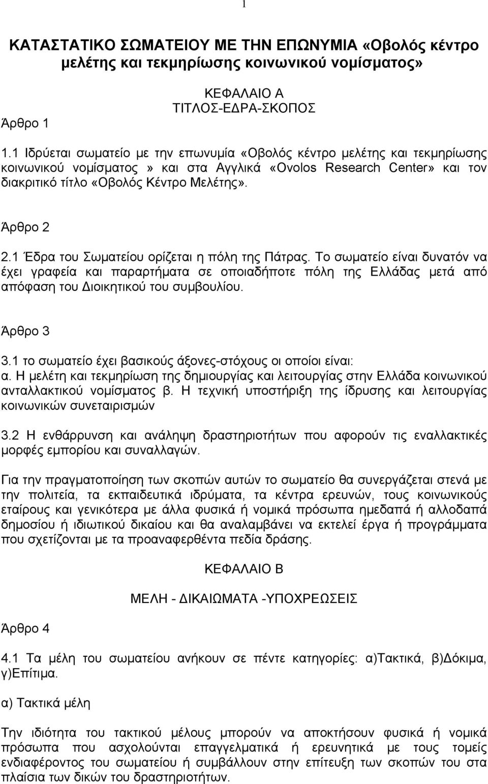 1 Έδρα του Σωματείου ορίζεται η πόλη της Πάτρας. Το σωματείο είναι δυνατόν να έχει γραφεία και παραρτήματα σε οποιαδήποτε πόλη της Ελλάδας μετά από απόφαση του Διοικητικού του συμβουλίου. Άρθρο 3 3.