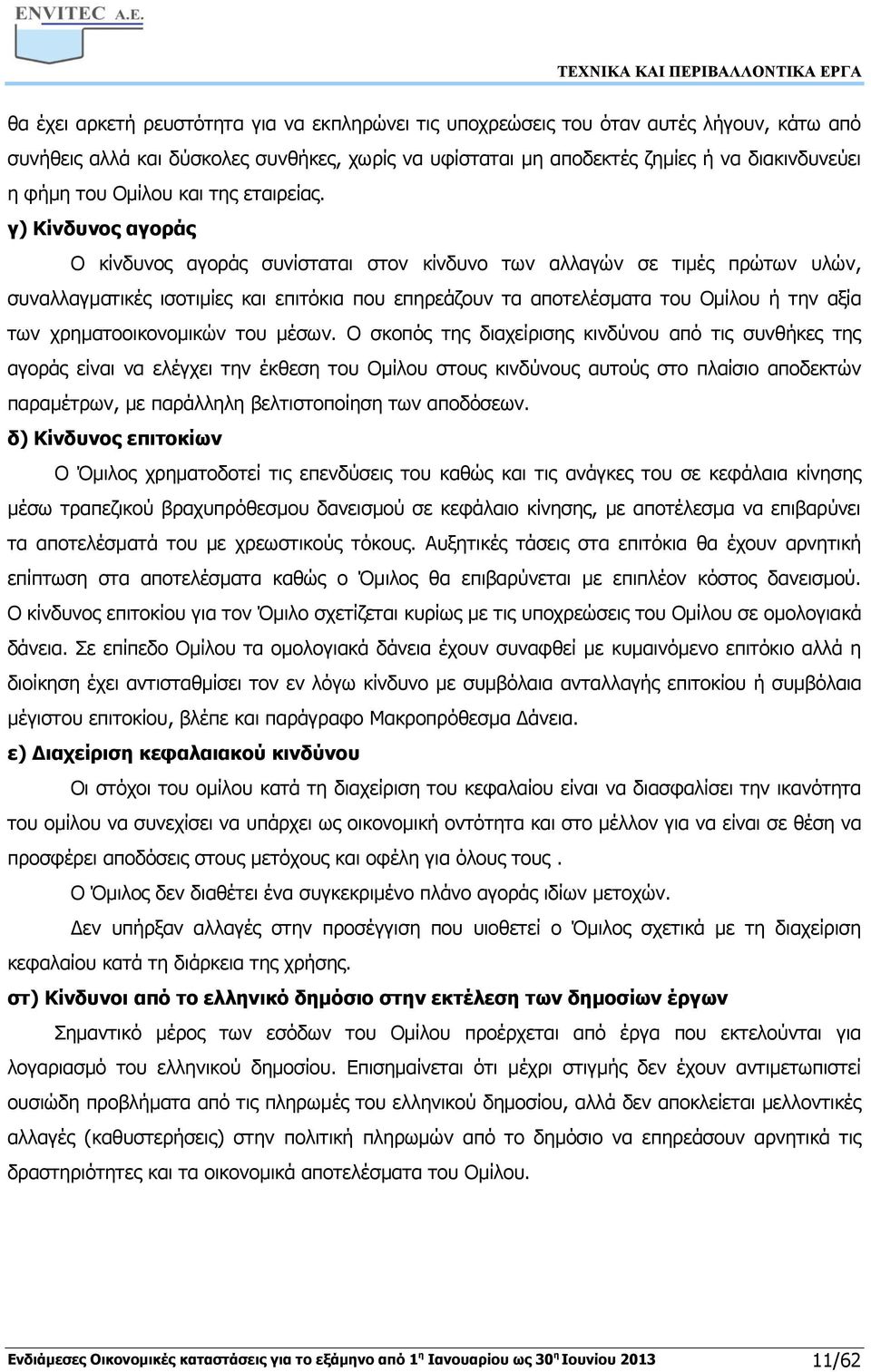 γ) Κίνδυνος αγοράς Ο κίνδυνος αγοράς συνίσταται στον κίνδυνο των αλλαγών σε τιμές πρώτων υλών, συναλλαγματικές ισοτιμίες και επιτόκια που επηρεάζουν τα αποτελέσματα του Ομίλου ή την αξία των