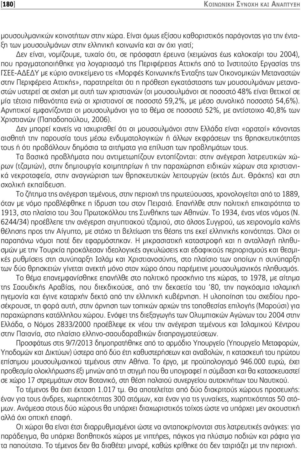 2004), που πραγματοποιήθηκε για λογαριασμό της Περιφέρειας Αττικής από το Ινστιτούτο Εργασίας της ΓΣΕΕ-ΑΔΕΔΥ με κύριο αντικείμενο τις «Μορφές Κοινωνικής Ένταξης των Οικονομικών Μεταναστών στην