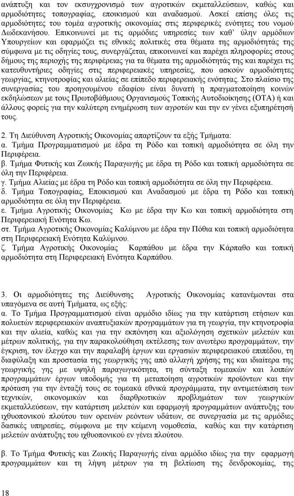 Επικοινωνεί με τις αρμόδιες υπηρεσίες των καθ ύλην αρμόδιων Υπουργείων και εφαρμόζει τις εθνικές πολιτικές στα θέματα της αρμοδιότητάς της σύμφωνα με τις οδηγίες τους, συνεργάζεται, επικοινωνεί και