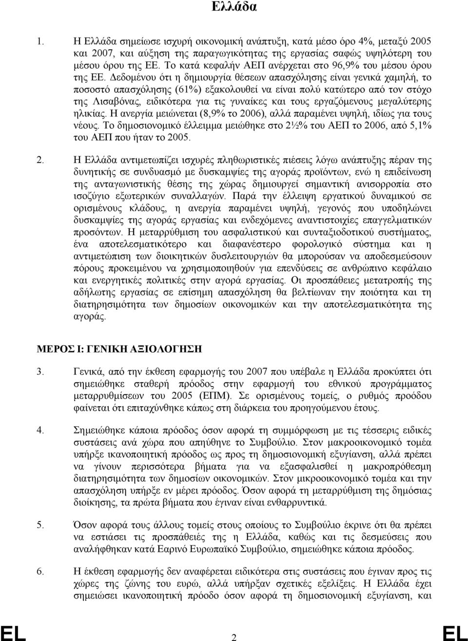 Δεδομένου ότι η δημιουργία θέσεων απασχόλησης είναι γενικά χαμηλή, το ποσοστό απασχόλησης (61%) εξακολουθεί να είναι πολύ κατώτερο από τον στόχο της Λισαβόνας, ειδικότερα για τις γυναίκες και τους