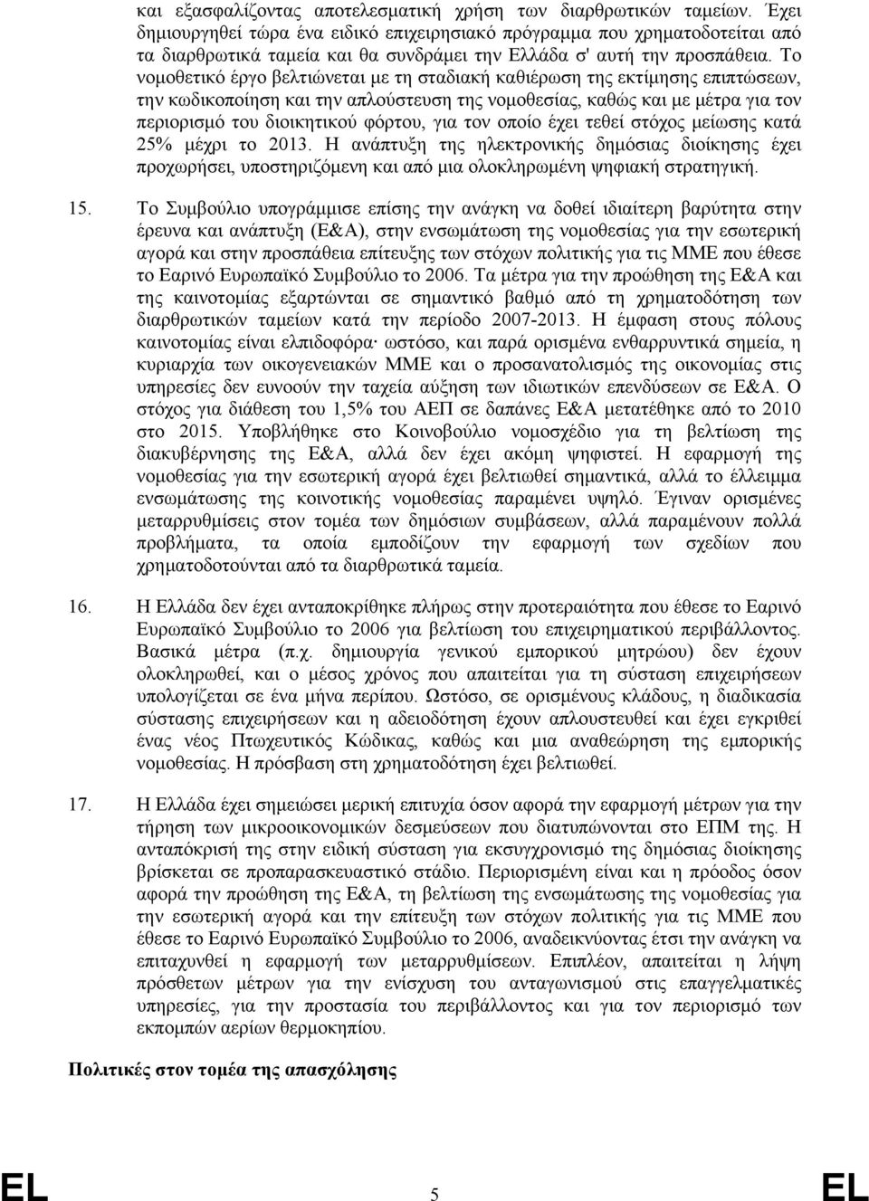 Το νομοθετικό έργο βελτιώνεται με τη σταδιακή καθιέρωση της εκτίμησης επιπτώσεων, την κωδικοποίηση και την απλούστευση της νομοθεσίας, καθώς και με μέτρα για τον περιορισμό του διοικητικού φόρτου,