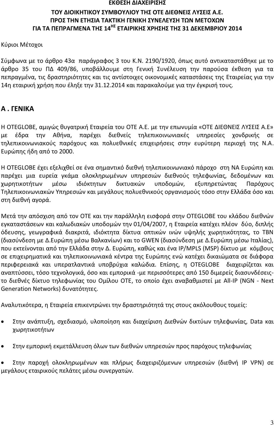 καταστάσεις της Εταιρείας για την 14η εταιρική χρήση που έληξε την 31.12.2014 και παρακαλούμε για την έγκρισή τους. Α. ΓΕΝΙΚΑ Η OTEGLOBE, αμιγώς θυγατρική Εταιρεία του ΟΤΕ Α.Ε. με την επωνυμία «ΟΤΕ ΔΙΕΘΝΕΙΣ ΛΥΣΕΙΣ Α.