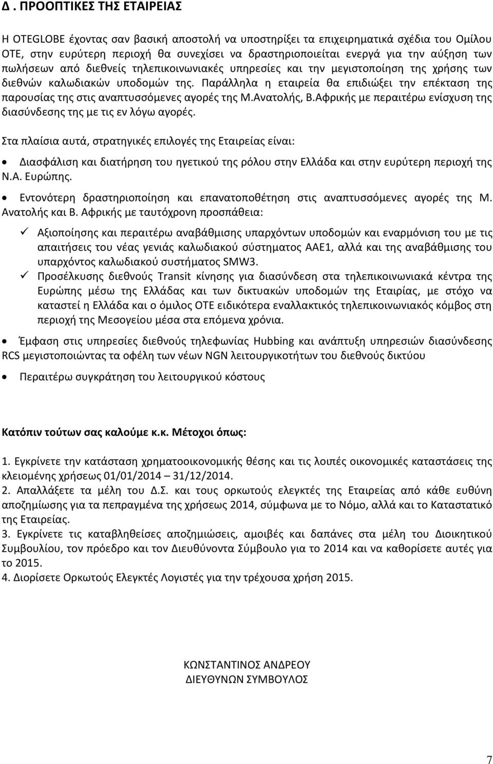 Παράλληλα η εταιρεία θα επιδιώξει την επέκταση της παρουσίας της στις αναπτυσσόμενες αγορές της Μ.Ανατολής, Β.Αφρικής με περαιτέρω ενίσχυση της διασύνδεσης της με τις εν λόγω αγορές.