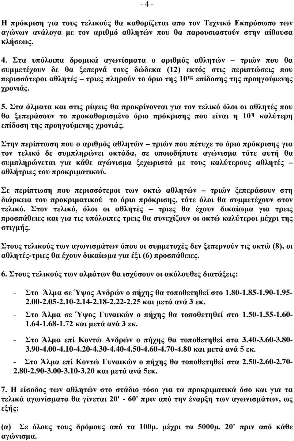 Στα υπόλοιπα δρομικά αγωνίσματα ο αριθμός αθλητών τριών που θα συμμετέχουν δε θα ξεπερνά τους δώδεκα (12) εκτός στις περιπτώσεις που περισσότεροι αθλητές τριες πληρούν το όριο της ης 10P της