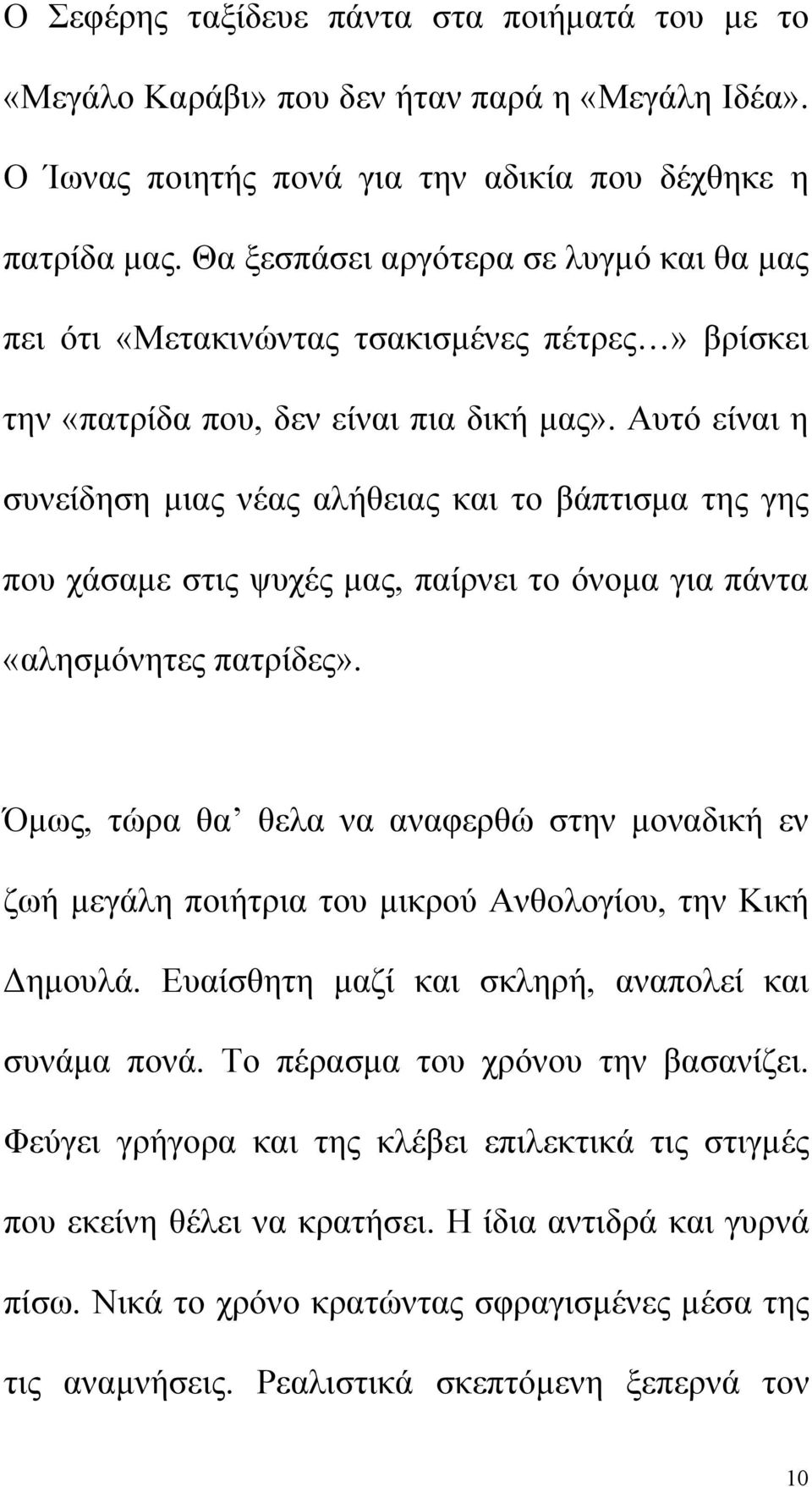 Αυτό είναι η συνείδηση μιας νέας αλήθειας και το βάπτισμα της γης που χάσαμε στις ψυχές μας, παίρνει το όνομα για πάντα «αλησμόνητες πατρίδες».