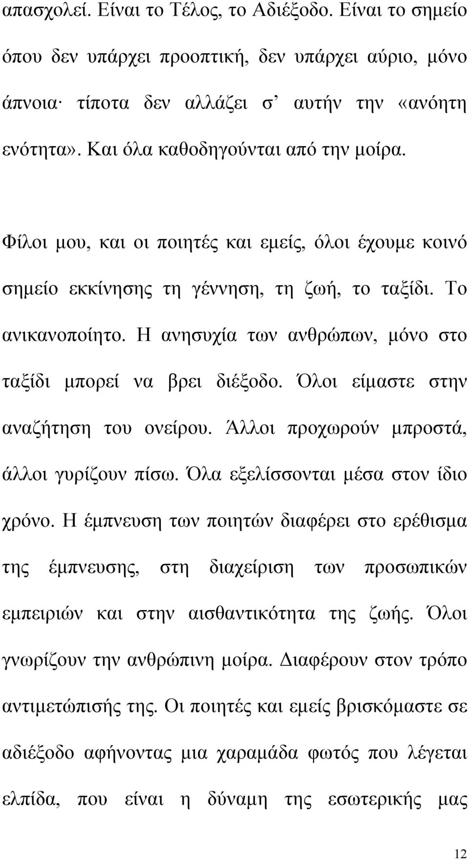 Όλοι είμαστε στην αναζήτηση του ονείρου. Άλλοι προχωρούν μπροστά, άλλοι γυρίζουν πίσω. Όλα εξελίσσονται μέσα στον ίδιο χρόνο.