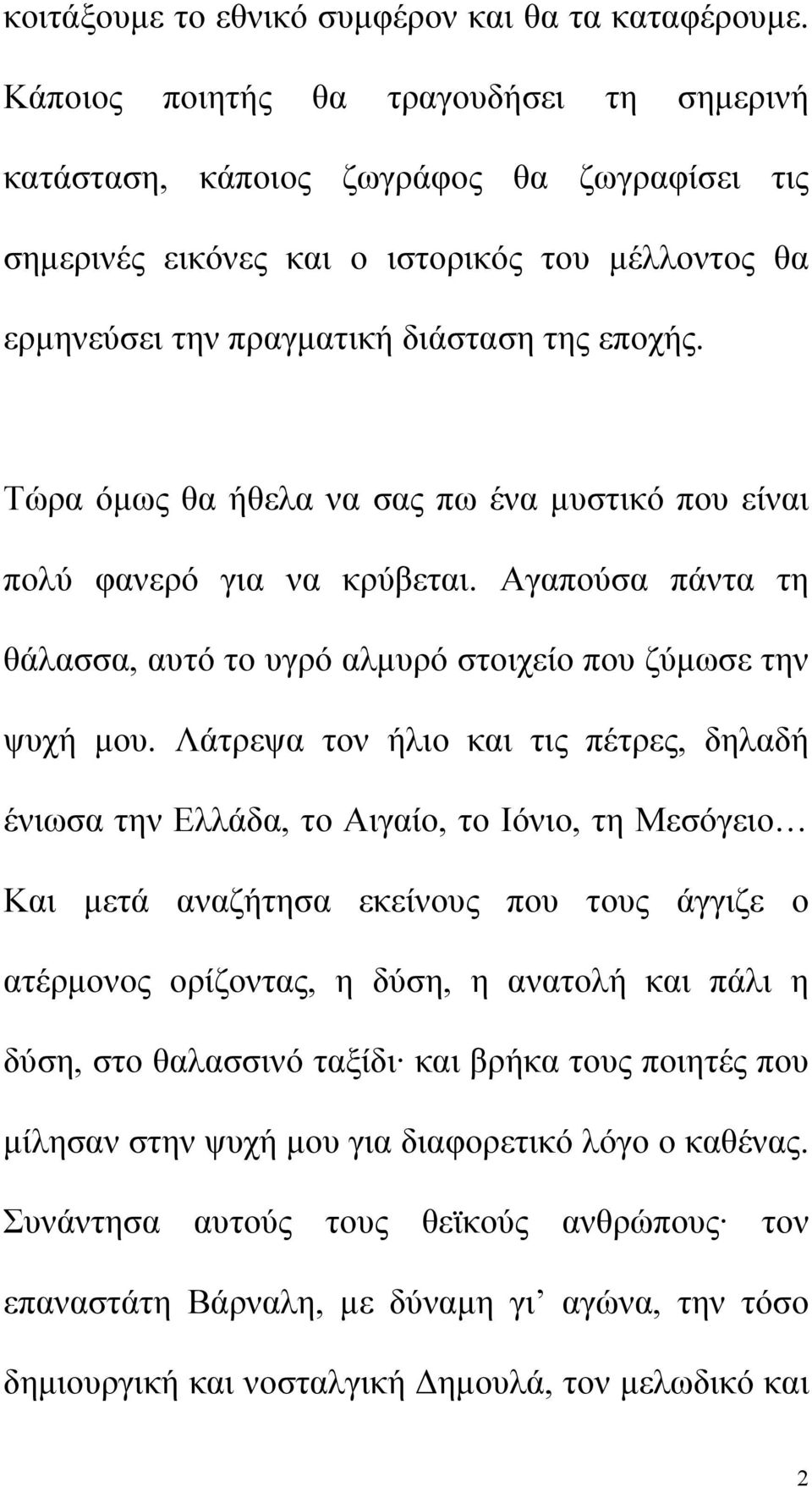 Τώρα όμως θα ήθελα να σας πω ένα μυστικό που είναι πολύ φανερό για να κρύβεται. Αγαπούσα πάντα τη θάλασσα, αυτό το υγρό αλμυρό στοιχείο που ζύμωσε την ψυχή μου.