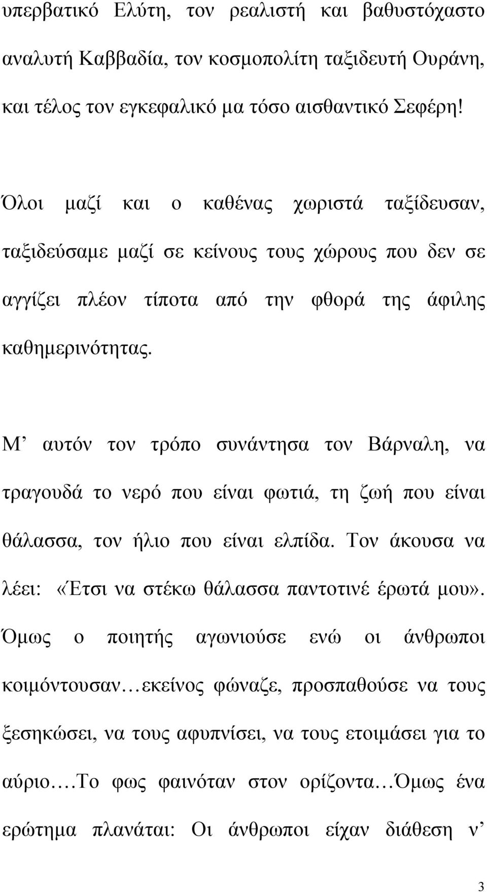 Μ αυτόν τον τρόπο συνάντησα τον Βάρναλη, να τραγουδά το νερό που είναι φωτιά, τη ζωή που είναι θάλασσα, τον ήλιο που είναι ελπίδα.