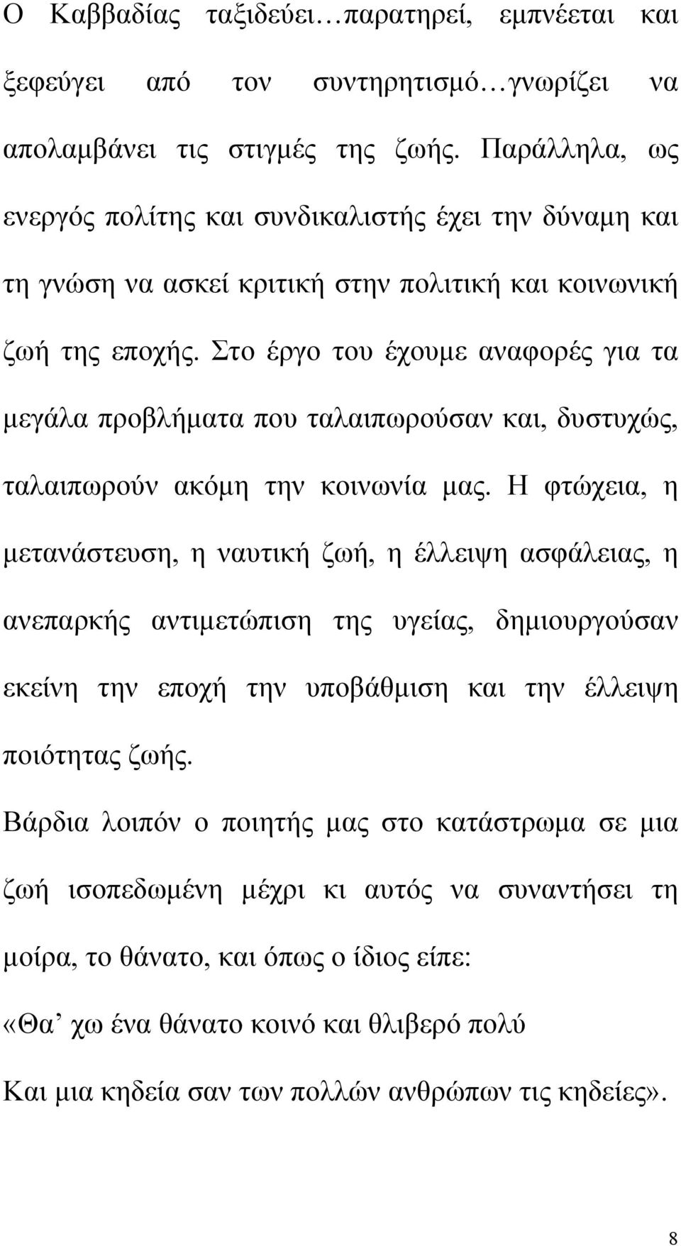 Στο έργο του έχουμε αναφορές για τα μεγάλα προβλήματα που ταλαιπωρούσαν και, δυστυχώς, ταλαιπωρούν ακόμη την κοινωνία μας.