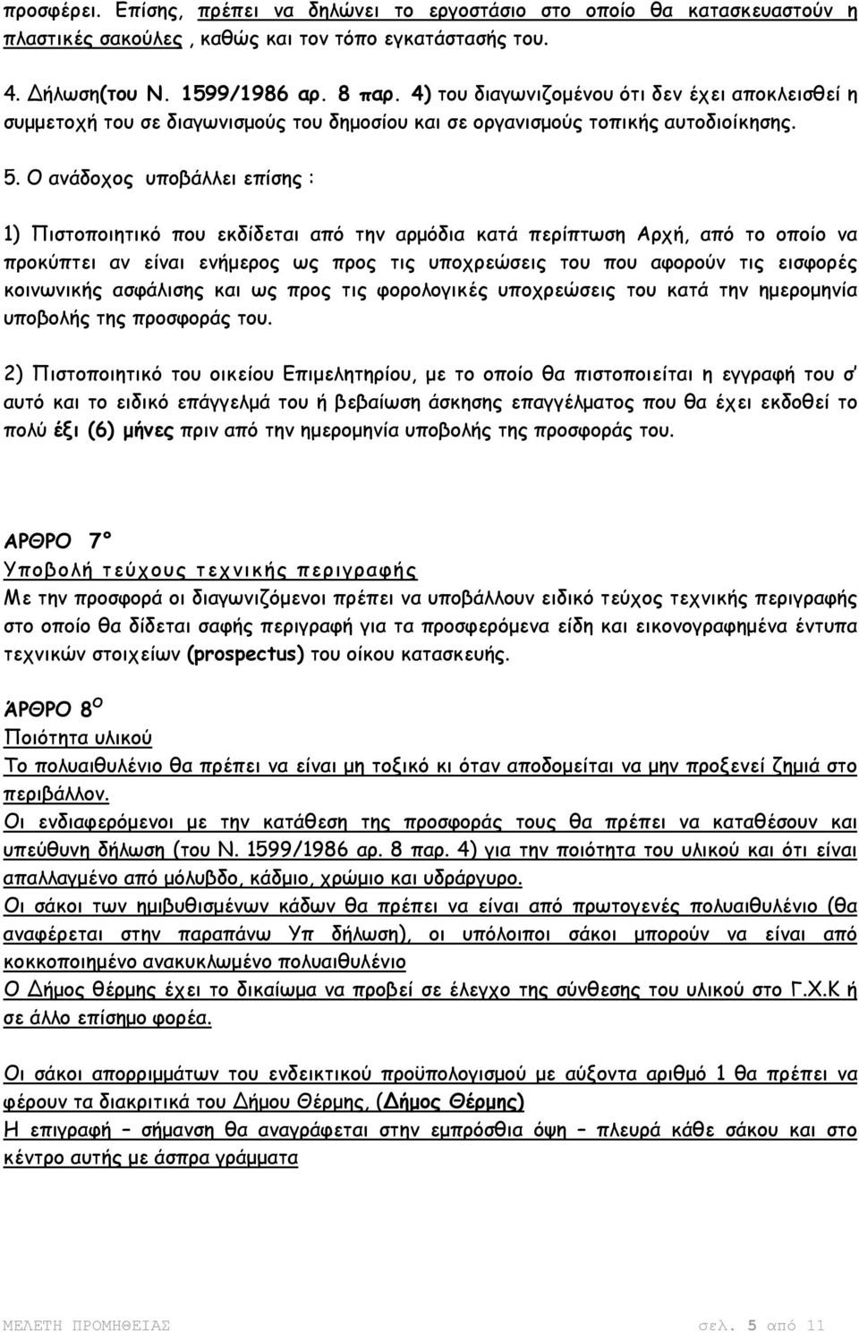 Ο ανάδοχος υποβάλλει επίσης : 1) Πιστοποιητικό που εκδίδεται από την αρµόδια κατά περίπτωση Αρχή, από το οποίο να προκύπτει αν είναι ενήµερος ως προς τις υποχρεώσεις του που αφορούν τις εισφορές