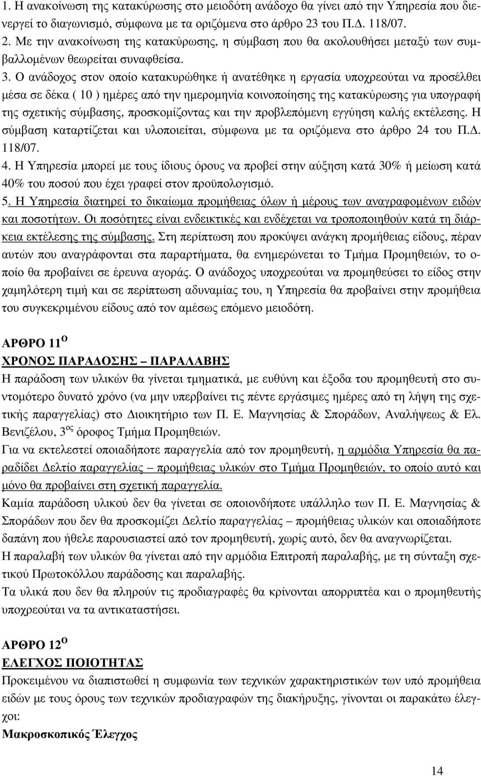 Ο ανάδοχος στον οποίο κατακυρώθηκε ή ανατέθηκε η εργασία υποχρεούται να προσέλθει µέσα σε δέκα ( 10 ) ηµέρες από την ηµεροµηνία κοινοποίησης της κατακύρωσης για υπογραφή της σχετικής σύµβασης,