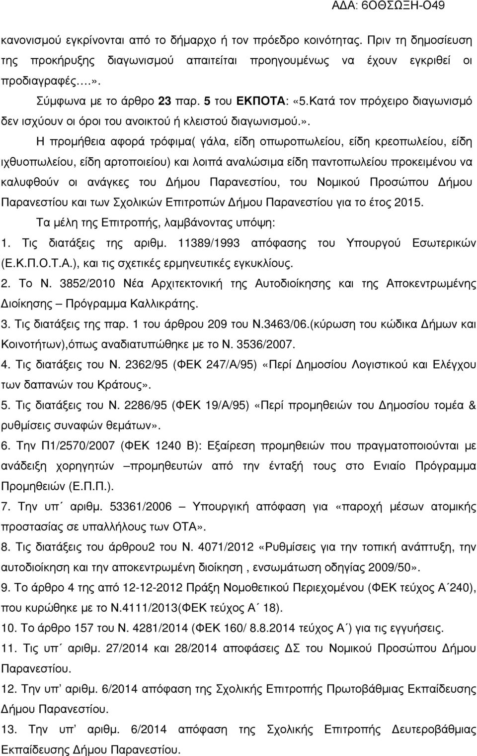 Η προµήθεια αφορά τρόφιµα( γάλα, είδη οπωροπωλείου, είδη κρεοπωλείου, είδη ιχθυοπωλείου, είδη αρτοποιείου) και λοιπά αναλώσιµα είδη παντοπωλείου προκειµένου να καλυφθούν οι ανάγκες του ήµου