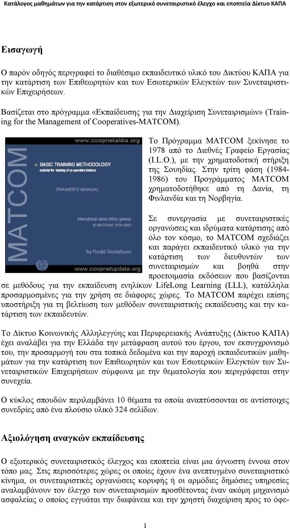 O.), με την χρηματοδοτική στήριξη της Σουηδίας. Στην τρίτη φάση (1984-1986) του Προγράμματος MATCOM χρηματοδοτήθηκε από τη Δανία, τη Φινλανδία και τη Νορβηγία.