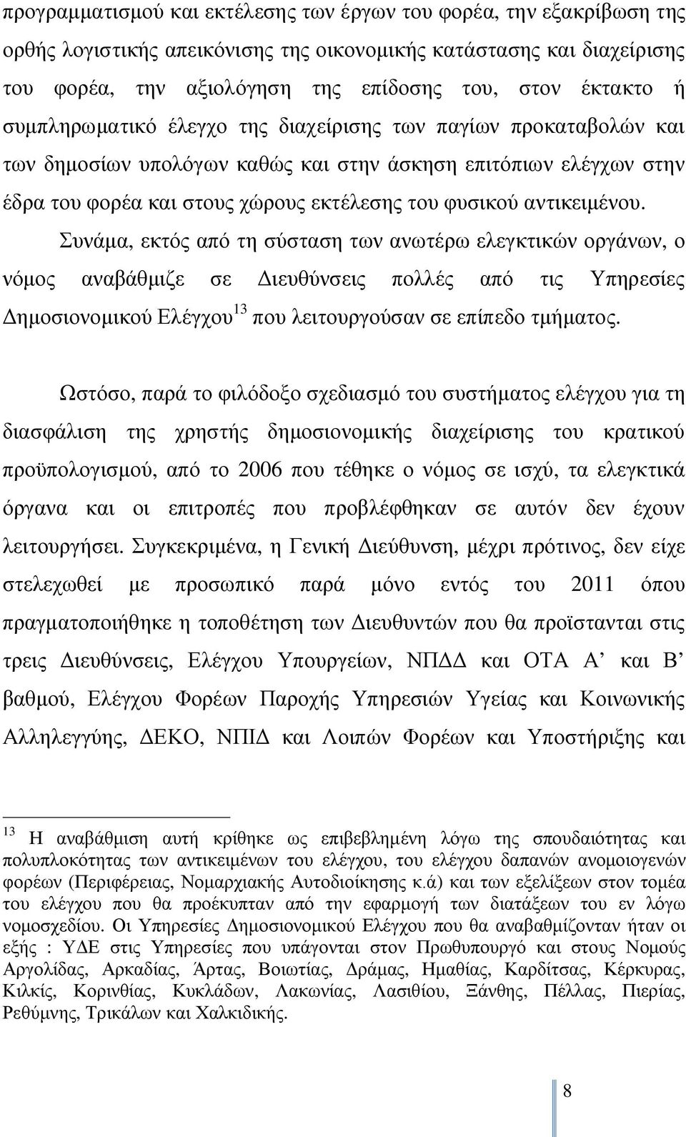 αντικειμένου. Συνάμα, εκτός από τη σύσταση των ανωτέρω ελεγκτικών οργάνων, ο νόμος αναβάθμιζε σε Διευθύνσεις πολλές από τις Υπηρεσίες Δημοσιονομικού Ελέγχου 13 που λειτουργούσαν σε επίπεδο τμήματος.