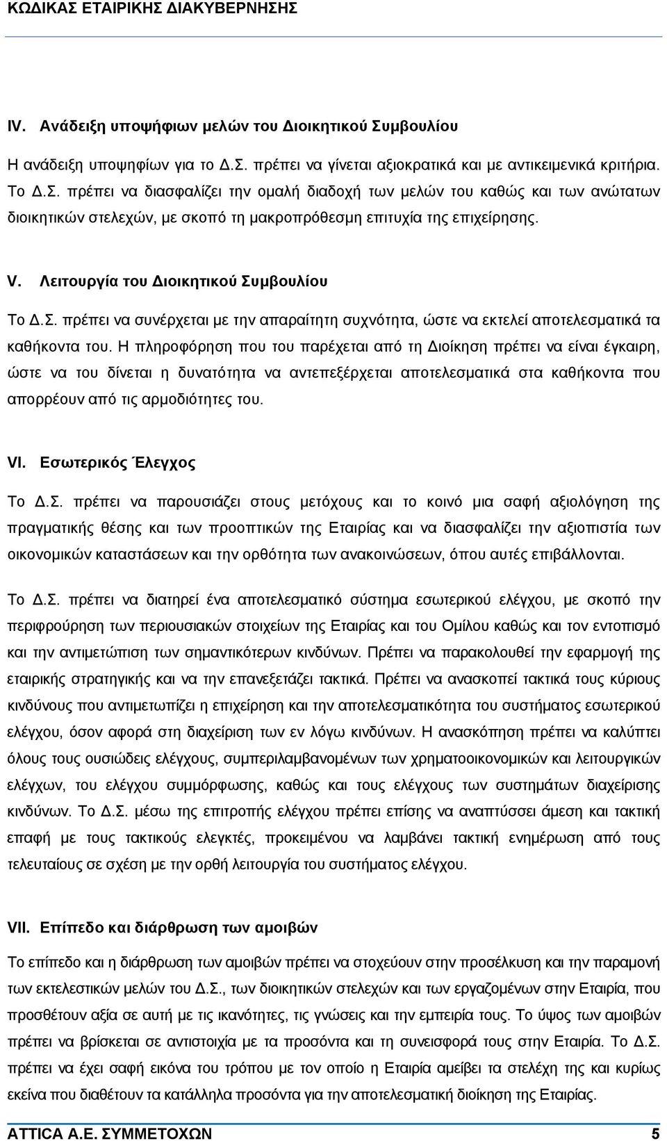 Η πληροφόρηση που του παρέχεται από τη Διοίκηση πρέπει να είναι έγκαιρη, ώστε να του δίνεται η δυνατότητα να αντεπεξέρχεται αποτελεσματικά στα καθήκοντα που απορρέουν από τις αρμοδιότητες του. VI.