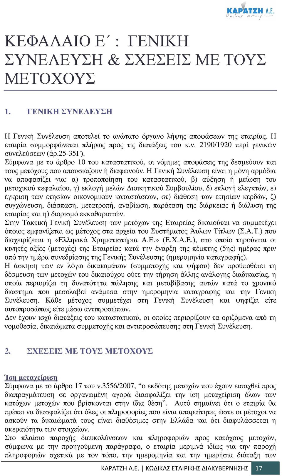 Σύµφωνα µε το άρθρο 10 του καταστατικού, οι νόµιµες αποφάσεις της δεσµεύουν και τους µετόχους που απουσιάζουν ή διαφωνούν.