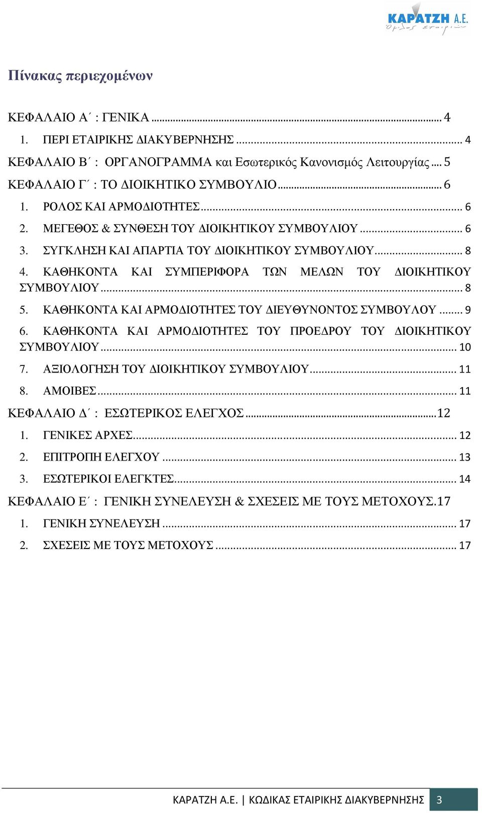 .. 8 5. ΚΑΘΗΚΟΝΤΑ ΚΑΙ ΑΡΜΟ ΙΟΤΗΤΕΣ ΤΟΥ ΙΕΥΘΥΝΟΝΤΟΣ ΣΥΜΒΟΥΛΟΥ... 9 6. ΚΑΘΗΚΟΝΤΑ ΚΑΙ ΑΡΜΟ ΙΟΤΗΤΕΣ ΤΟΥ ΠΡΟΕ ΡΟΥ ΤΟΥ ΙΟΙΚΗΤΙΚΟΥ ΣΥΜΒΟΥΛΙΟΥ... 10 7. ΑΞΙΟΛΟΓΗΣΗ ΤΟΥ ΙΟΙΚΗΤΙΚΟΥ ΣΥΜΒΟΥΛΙΟΥ... 11 8. ΑΜΟΙΒΕΣ.