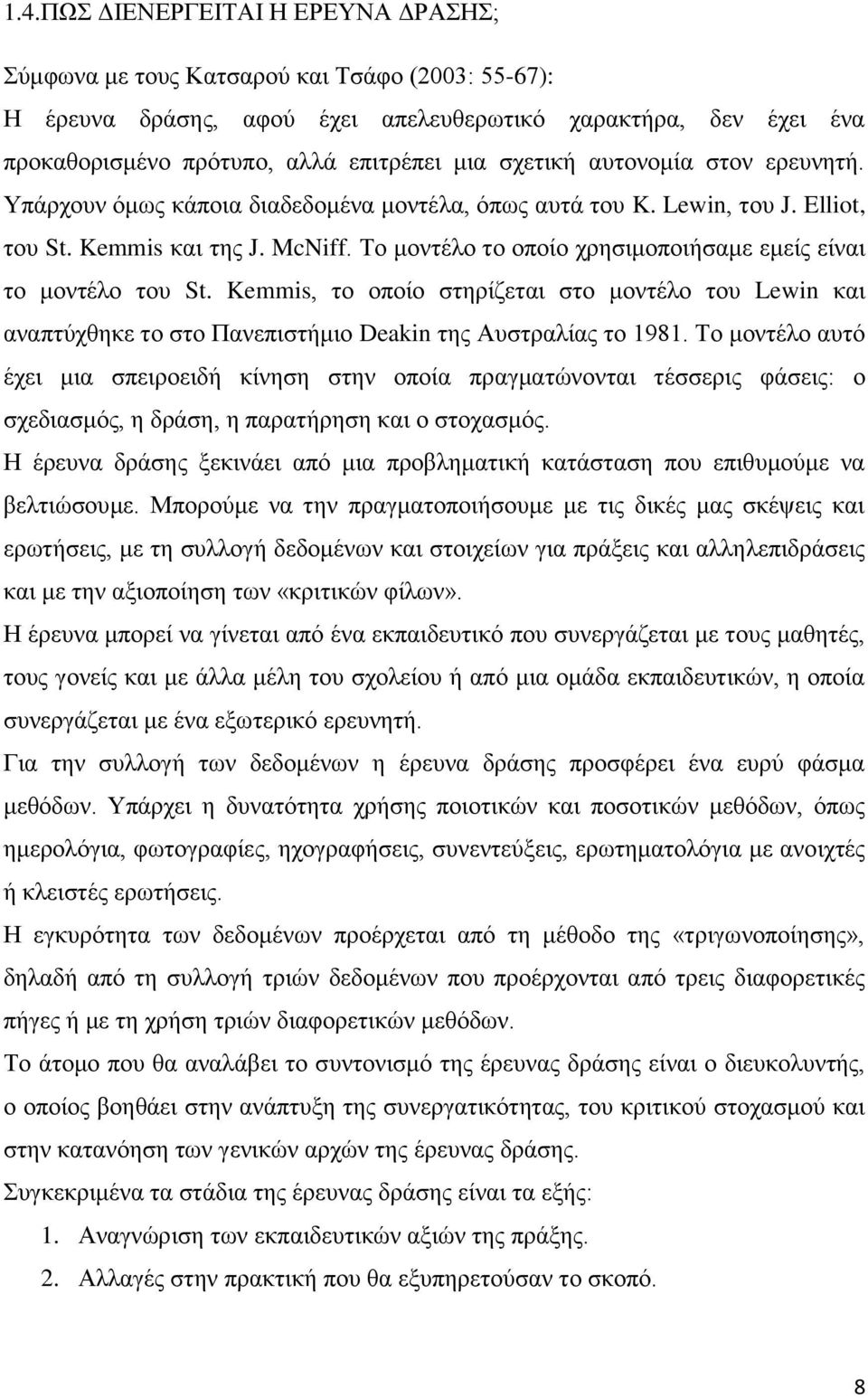 Σν κνληέιν ην νπνίν ρξεζηκνπνηήζακε εκείο είλαη ην κνληέιν ηνπ St. Kemmis, ην νπνίν ζηεξίδεηαη ζην κνληέιν ηνπ Lewin θαη αλαπηχρζεθε ην ζην Παλεπηζηήκην Deakin ηεο Απζηξαιίαο ην 1981.