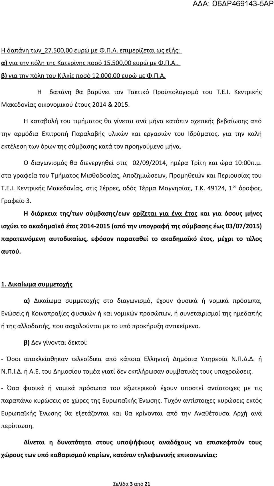 Η καταβολή του τιμήματος θα γίνεται ανά μήνα κατόπιν σχετικής βεβαίωσης από την αρμόδια Επιτροπή Παραλαβής υλικών και εργασιών του Ιδρύματος, για την καλή εκτέλεση των όρων της σύμβασης κατά τον