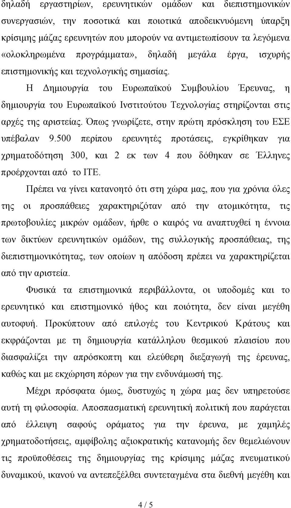 Η Δημιουργία του Ευρωπαϊκού Συμβουλίου Έρευνας, η δημιουργία του Ευρωπαϊκού Ινστιτούτου Τεχνολογίας στηρίζονται στις αρχές της αριστείας. Όπως γνωρίζετε, στην πρώτη πρόσκληση του ΕΣΕ υπέβαλαν 9.