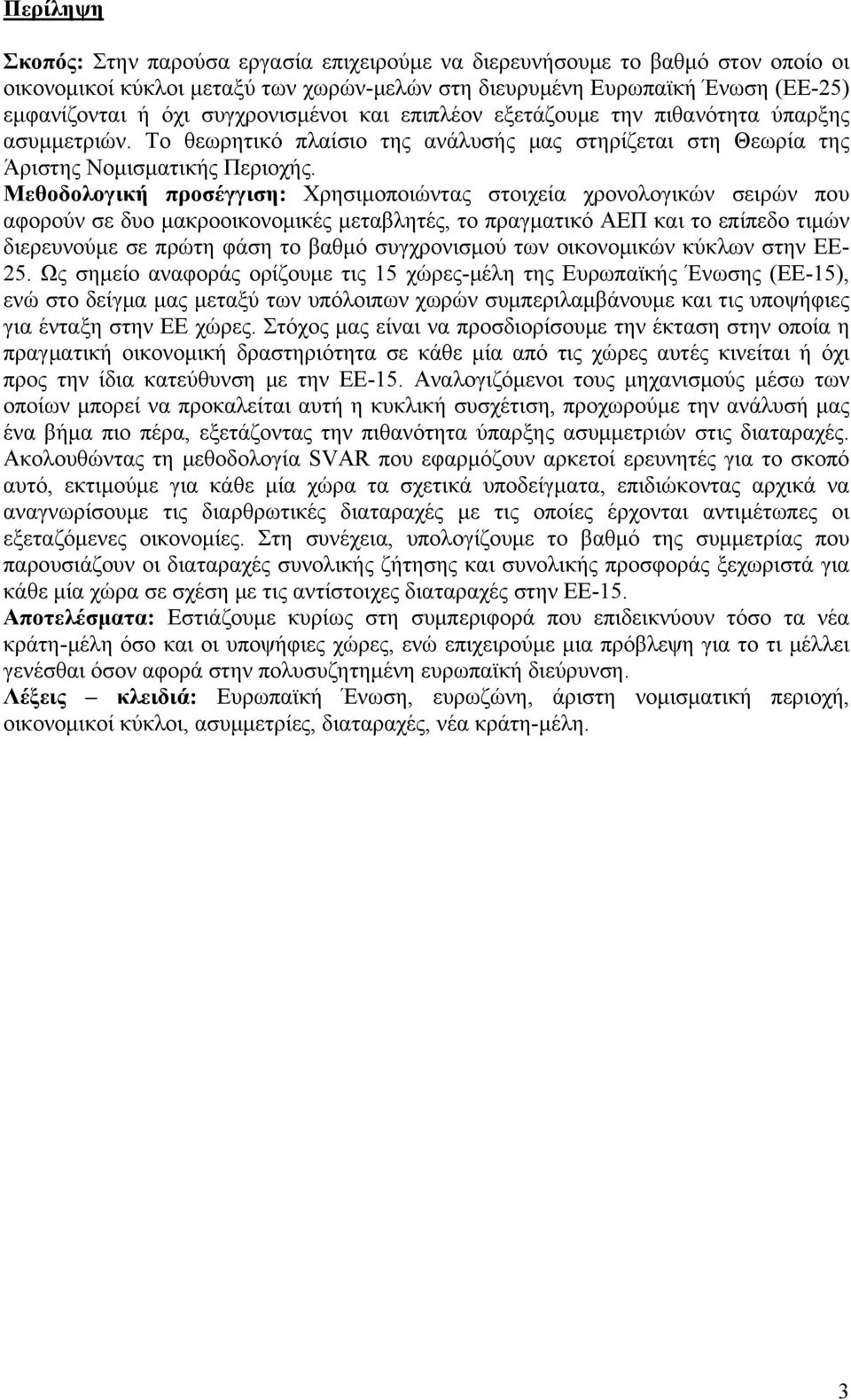 Μεθοδολογική προσέγγιση: Χρησιμοποιώντας στοιχεία χρονολογικών σειρών που αφορούν σε δυο μακροοικονομικές μεταβλητές, το πραγματικό ΑΕΠ και το επίπεδο τιμών διερευνούμε σε πρώτη φάση το βαθμό