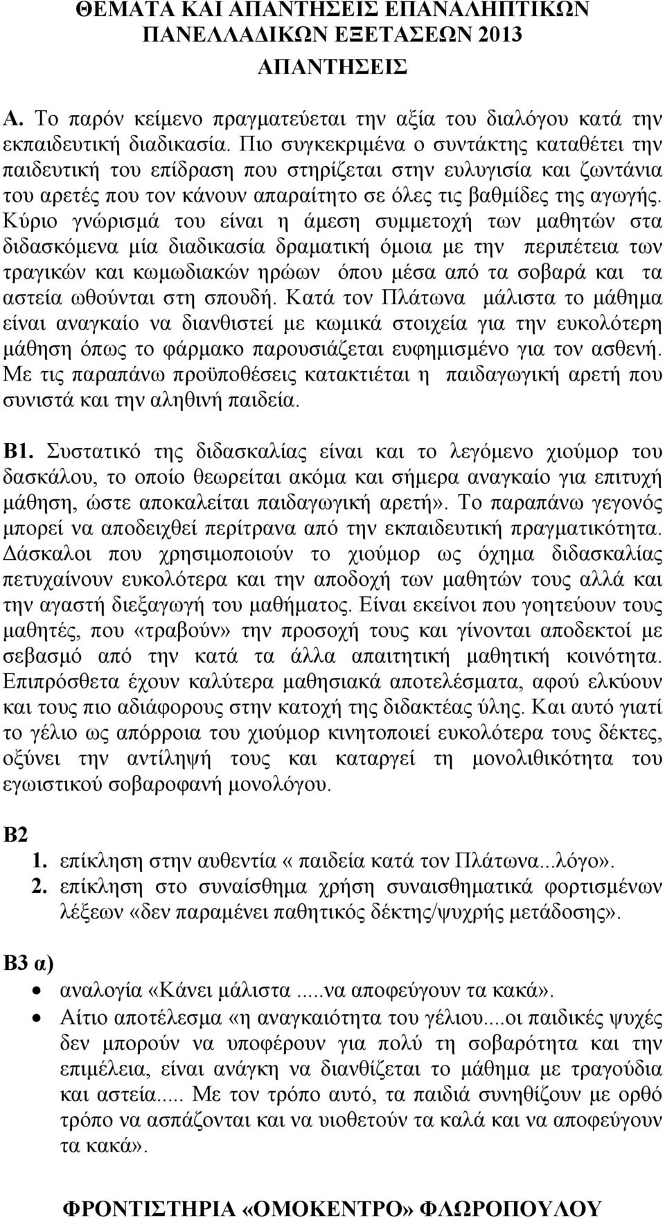 Κύριο γνώρισμά του είναι η άμεση συμμετοχή των μαθητών στα διδασκόμενα μία διαδικασία δραματική όμοια με την περιπέτεια των τραγικών και κωμωδιακών ηρώων όπου μέσα από τα σοβαρά και τα αστεία