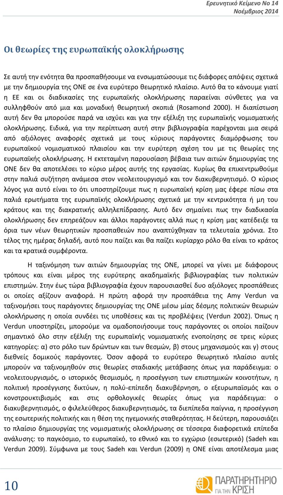 Η διαπίστωση αυτή δεν θα μπορούσε παρά να ισχύει και για την εξέλιξη της ευρωπαϊκής νομισματικής ολοκλήρωσης.