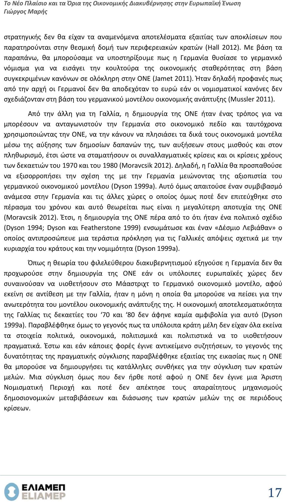 Με βάση τα παραπάνω, θα μπορούσαμε να υποστηρίξουμε πως η Γερμανία θυσίασε το γερμανικό νόμισμα για να εισάγει την κουλτούρα της οικονομικής σταθερότητας στη βάση συγκεκριμένων κανόνων σε ολόκληρη