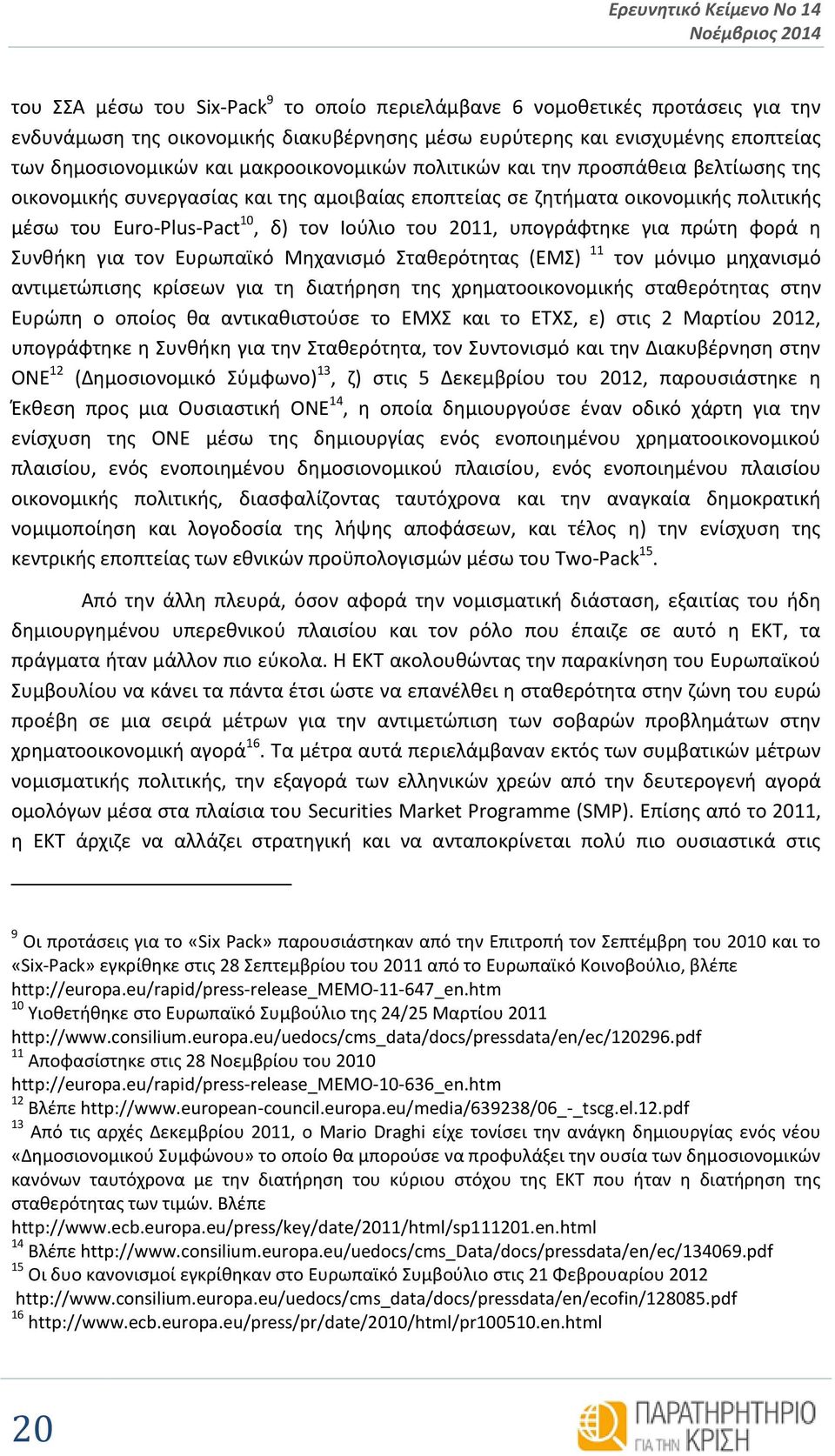 Ιούλιο του 2011, υπογράφτηκε για πρώτη φορά η Συνθήκη για τον Ευρωπαϊκό Μηχανισμό Σταθερότητας (ΕΜΣ) 11 τον μόνιμο μηχανισμό αντιμετώπισης κρίσεων για τη διατήρηση της χρηματοοικονομικής σταθερότητας