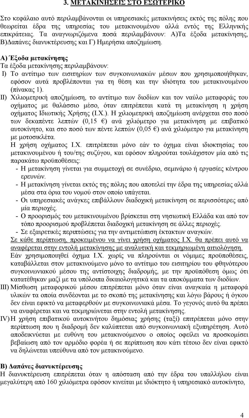 A) Έξοδα µετακίνησης Τα έξοδα µετακίνησης περιλαµβάνουν: Ι) Το αντίτιµο των εισιτηρίων των συγκοινωνιακών µέσων που χρησιµοποιήθηκαν, εφόσον αυτά προβλέπονται για τη θέση και την ιδιότητα του