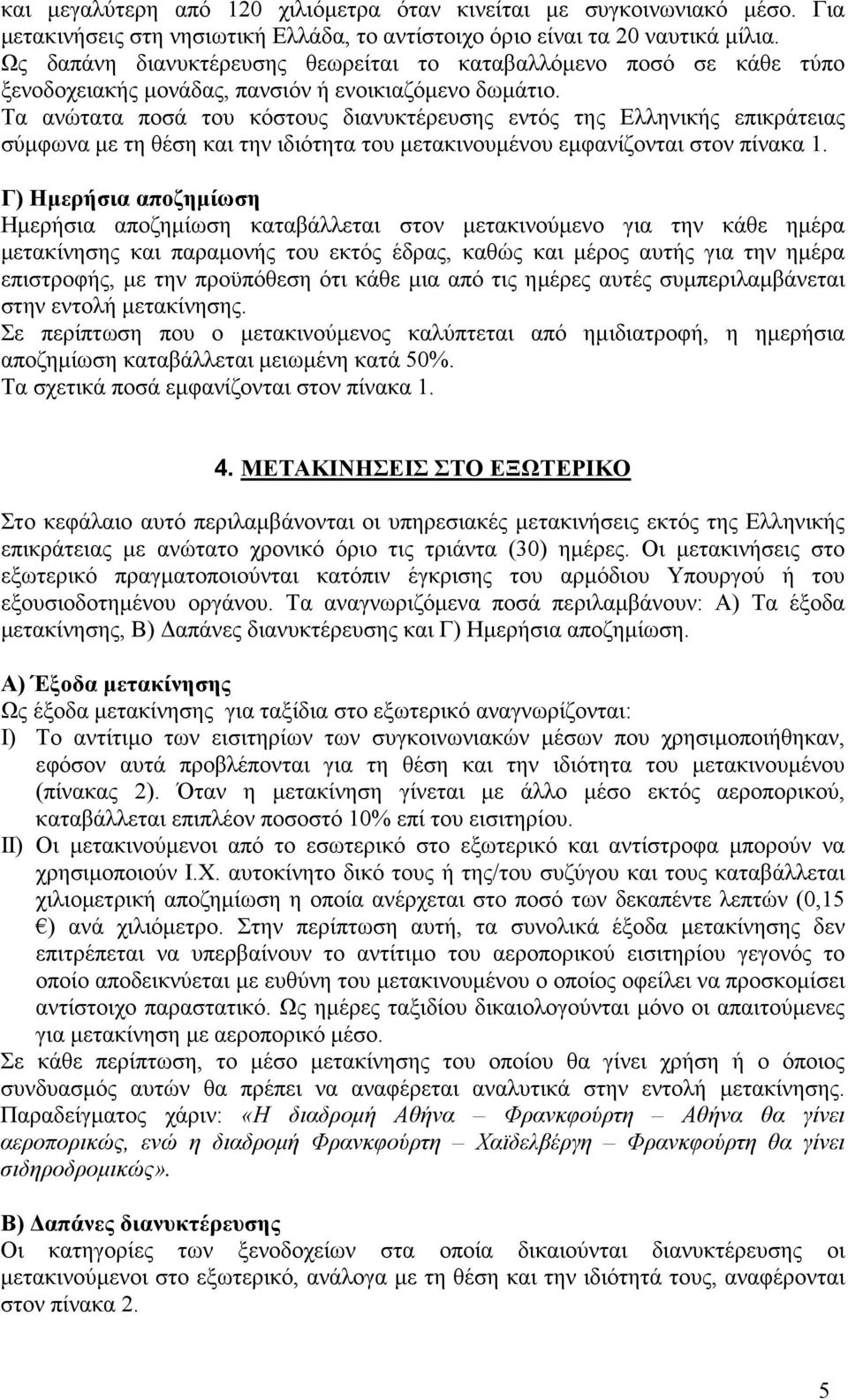 Τα ανώτατα ποσά του κόστους διανυκτέρευσης εντός της Ελληνικής επικράτειας σύµφωνα µε τη θέση και την ιδιότητα του µετακινουµένου εµφανίζονται στον πίνακα 1.