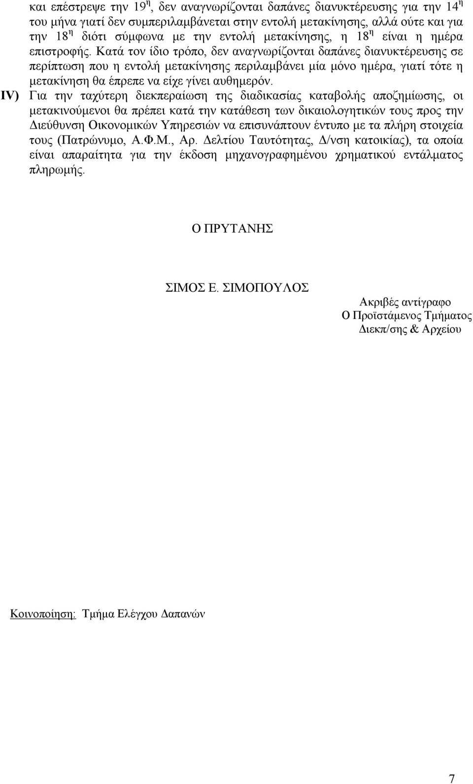 Κατά τον ίδιο τρόπο, δεν αναγνωρίζονται δαπάνες διανυκτέρευσης σε περίπτωση που η εντολή µετακίνησης περιλαµβάνει µία µόνο ηµέρα, γιατί τότε η µετακίνηση θα έπρεπε να είχε γίνει αυθηµερόν.