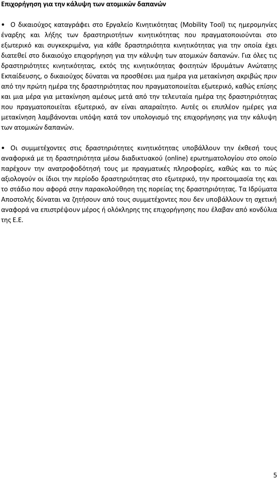 Για όλες τις δραστηριότητες κινητικότητας, εκτός της κινητικότητας φοιτητών Ιδρυμάτων Ανώτατης Εκπαίδευσης, ο δικαιούχος δύναται να προσθέσει μια ημέρα για μετακίνηση ακριβώς πριν από την πρώτη ημέρα