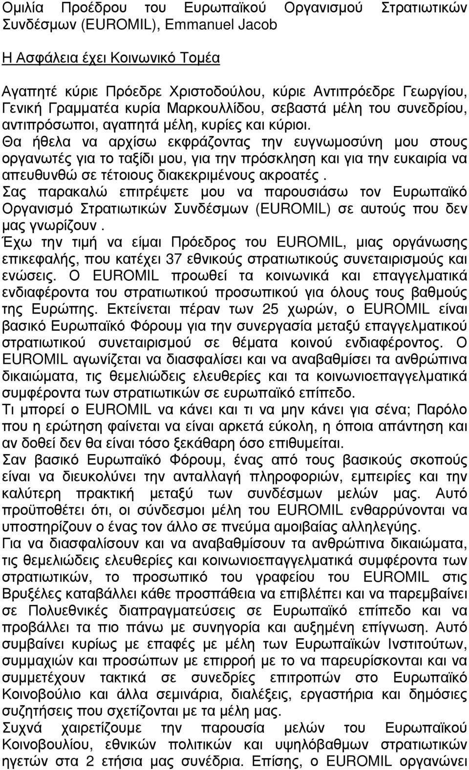 Θα ήθελα να αρχίσω εκφράζοντας την ευγνωµοσύνη µου στους οργανωτές για το ταξίδι µου, για την πρόσκληση και για την ευκαιρία να απευθυνθώ σε τέτοιους διακεκριµένους ακροατές.