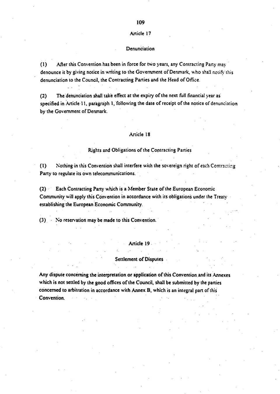 (2) The denunciation shall take effect at the expiry of the next full financial year as specified in Article 11, paragraph 1, following the date of receipt of the notice of denunciation by the