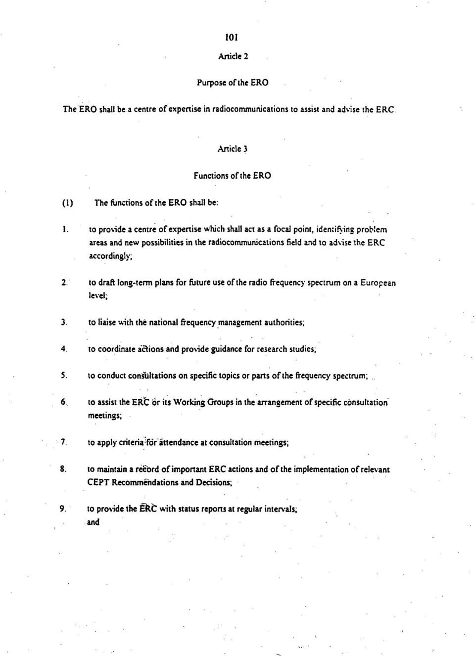 to draft long-term plans for future use of the radio frequency spectrum on a European level; 3. to liaise with the national frequency management authorities; 4.