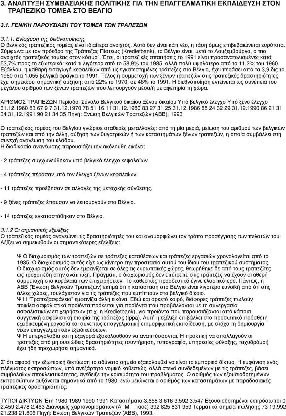 Σύμφωνα με τον πρόεδρο της Τράπεζας Πίστεως (Kredietbank), το Βέλγιο είναι, μετά το Λουξεμβούργο, ο πιο ανοιχτός τραπεζικός τομέας στον κόσμο.