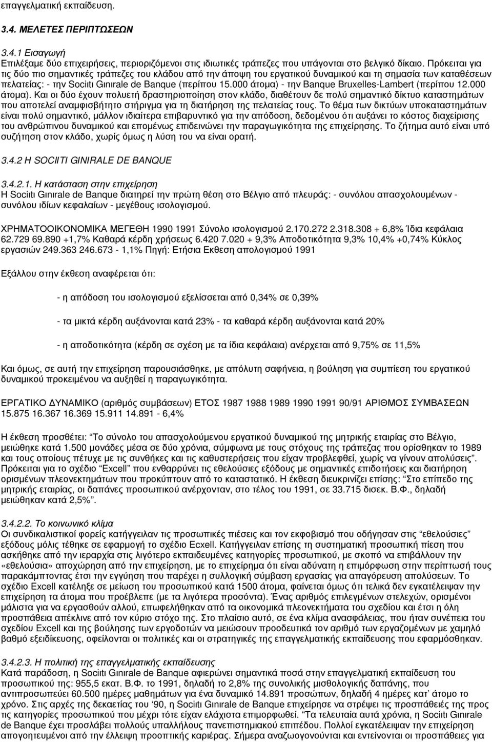 000 άτομα) - την Banque Bruxelles-Lambert (περίπου 12.000 άτομα). Και οι δύο έχουν πολυετή δραστηριοποίηση στον κλάδο, διαθέτουν δε πολύ σημαντικό δίκτυο καταστημάτων που αποτελεί αναμφισβήτητο στήριγμα για τη διατήρηση της πελατείας τους.