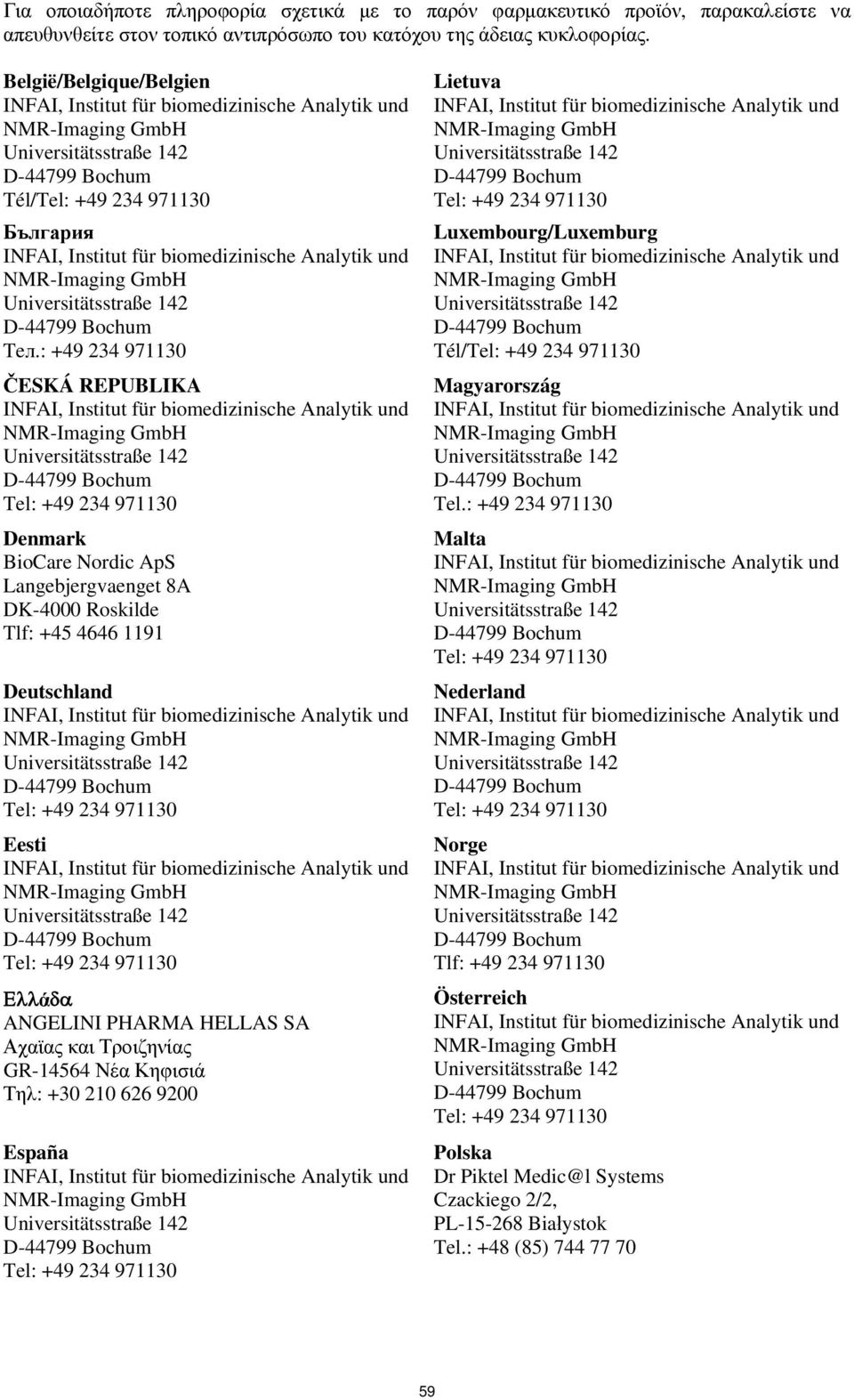 : +49 234 971130 ČESKÁ REPUBLIKA Denmark BioCare Nordic ApS Langebjergvaenget 8A DK-4000 Roskilde Tlf: +45 4646 1191 Deutschland Eesti ά ANGELINI PHARMA HELLAS SA