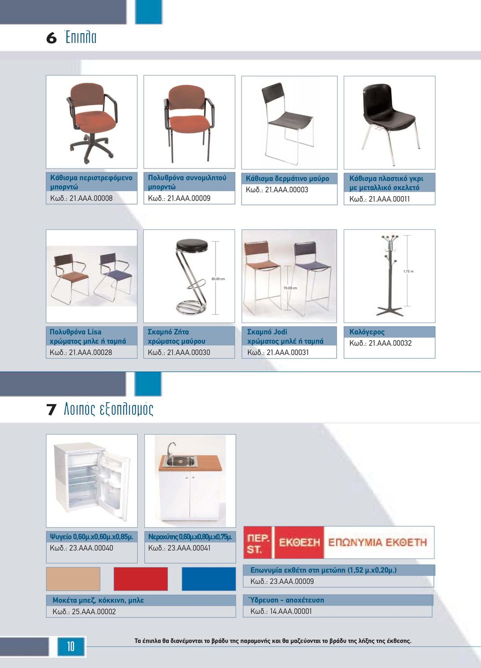 : 21.AAA.00032 7 ÔÈapplefi ÂÍÔappleÏÈÛÌfi Ψυγείο 0,60µ.χ0,60µ.χ0,85µ. Kωδ.: 23.AAA.00040 Nεροχύτης 0,60µ.χ0,80µ.χ0,75µ. Kωδ.: 23.AAA.00041 Eπωνυµία εκθέτη στη µετώπη (1,52 µ.χ0,20µ.) Kωδ.: 23.AAA.00009 Mοκέτα µπεζ, κόκκινη, µπλε Kωδ.
