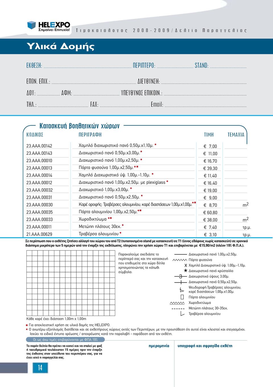 AAA.00011 21.AAA.00629 Χαµηλό διαχωριστικό πανό 0,50µ.χ1,10µ. ιαχωριστικό πανό 0,50µ.χ3,00µ. ιαχωριστικό πανό 1,00µ.χ2,50µ. Πόρτα φυσούνα 1,00µ.χ2,50µ. Xαµηλό ιαχωριστικό ύψ. 1,00µ.1,10µ. ιαχωριστικό πανό 1,00µ.χ2,50µ. µε plexiglass ιαχωριστικό 1,00µ.