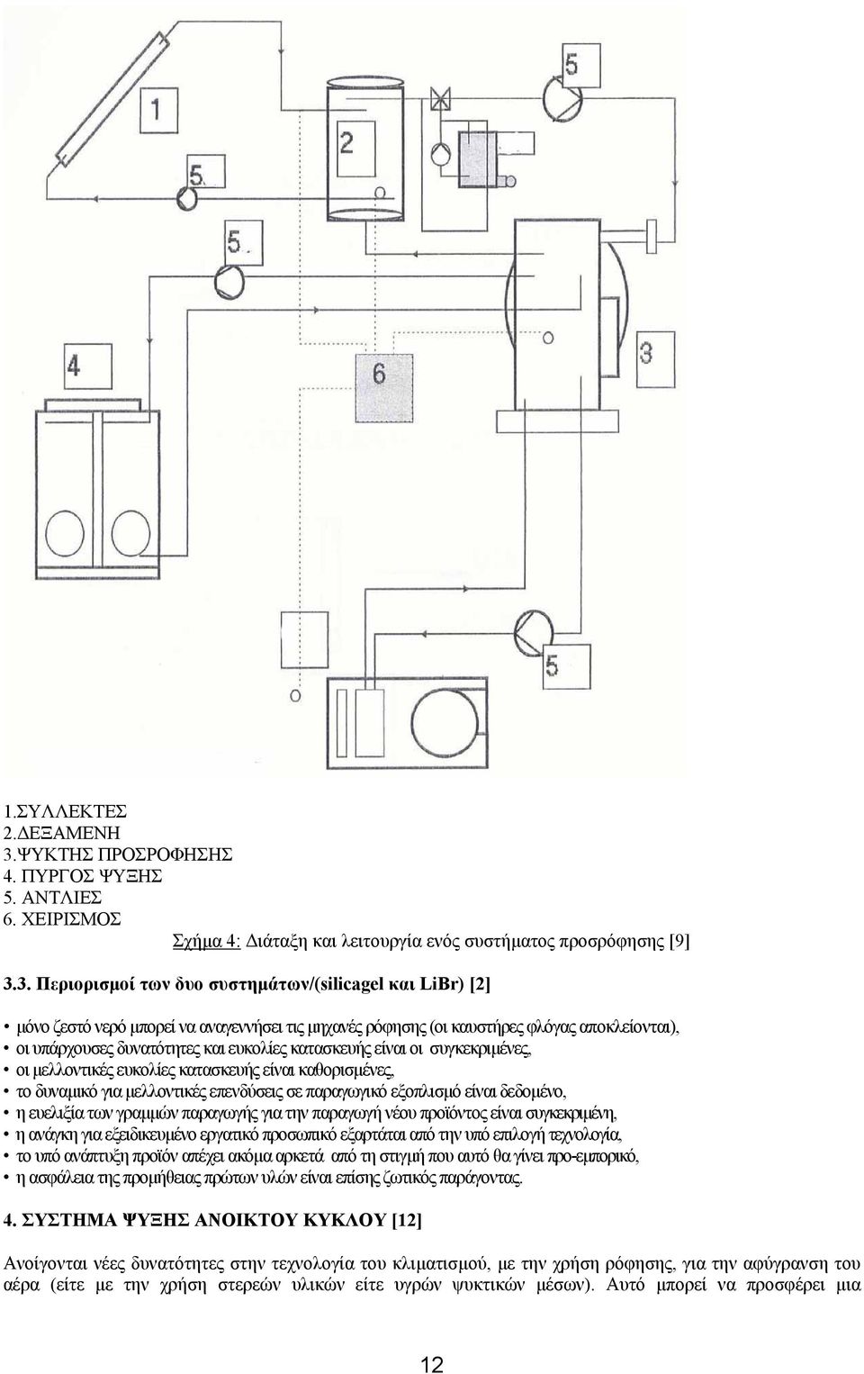 3. Περιορισµοί των δυο συστηµάτων/(silicagel και LiBr) [2] µόνο ζεστό νερό µπορεί να αναγεννήσει τις µηχανές ρόφησης (οι καυστήρες φλόγας αποκλείονται), οι υπάρχουσες δυνατότητες και ευκολίες