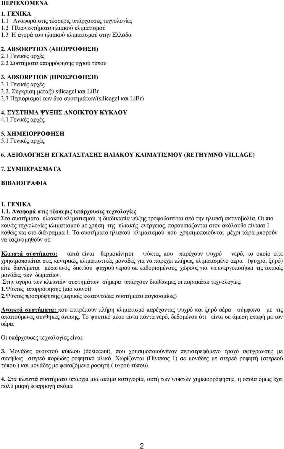 ΣΥΣΤΗΜΑ ΨΥΞΗΣ ΑΝΟΙΚΤΟΥ ΚΥΚΛΟΥ 4.1 Γενικές αρχές 5. ΧΗΜΕΙΟΡΡΟΦΗΣΗ 5.1 Γενικές αρχές 6. ΑΞΙΟΛΟΓΗΣΗ ΕΓΚΑΤΑΣΤΑΣΗΣ ΗΛΙΑΚΟΥ ΚΛΙΜAΤΙΣΜΟΥ (RETHYMNO VILLAGE) 7. ΣΥΜΠΕΡΑΣΜΑΤΑ ΒΙΒΛΙΟΓΡΑΦΙΑ 1. ΓΕΝΙΚΑ 1.1. Αναφορά στις τέσσερις υπάρχουσες τεχνολογίες Στα συστήµατα ηλιακού κλιµατισµού, η διαδικασία ψύξης τροφοδοτείται από την ηλιακή ακτινοβολία.