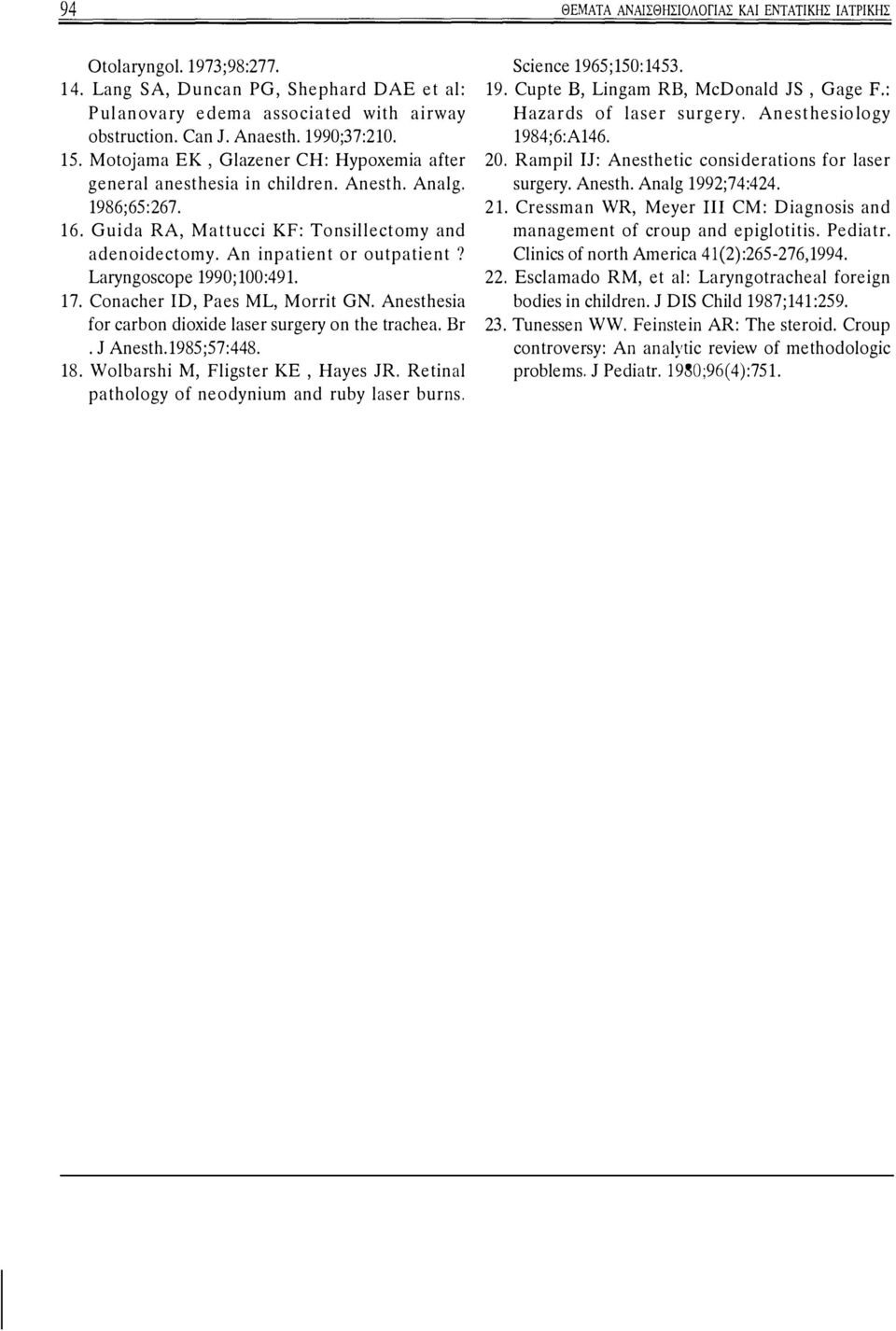 An inpatient or outpatient? Laryngoscope 1990;100:491. 17. Conacher ID, Paes ML, Morrit GN. Anesthesia for carbon dioxide laser surgery on the trachea. Br. J Anesth.1985;57:448. 18.