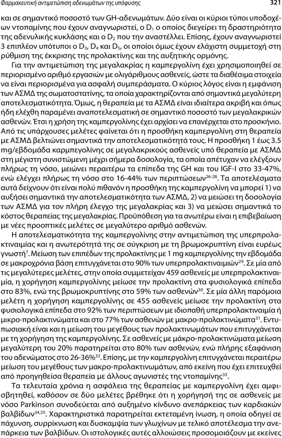 Επίσης, έχουν αναγνωριστεί 3 επιπλέον υπότυποι ο D 3, D 4 και D 5, οι οποίοι όμως έχουν ελάχιστη συμμετοχή στη ρύθμιση της έκκρισης της προλακτίνης και της αυξητικής ορμόνης.