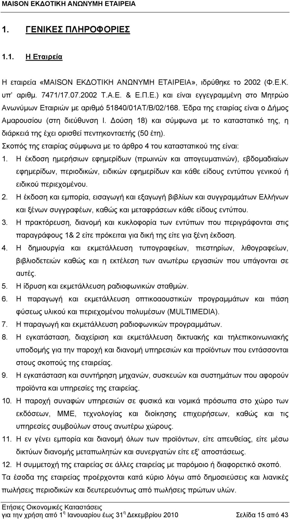 Σκοπός της εταιρίας σύμφωνα με το άρθρο 4 του καταστατικού της είναι: 1.